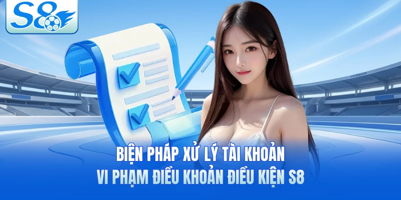 Biện pháp xử lý tài khoản vi phạm điều khoản điều kiện S8