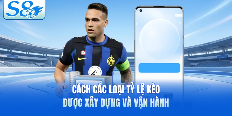 Cách các loại tỷ lệ kèo được xây dựng và vận hành