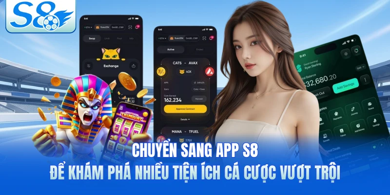 Chuyển sang app S8 để khám phá nhiều tiện ích cá cược vượt trội