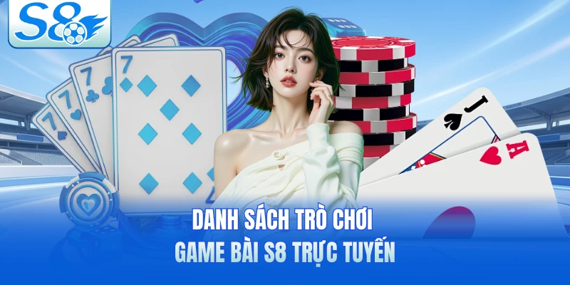 Danh sách trò chơi game bài S8 trực tuyến