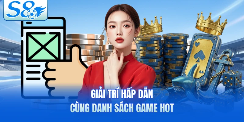 Giải trí hấp dẫn cùng danh sách game hot