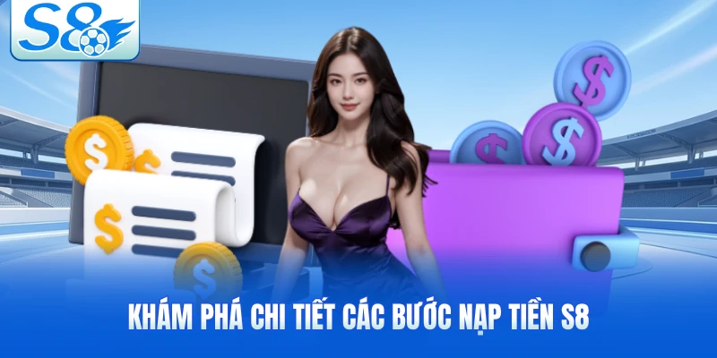 Khám phá chi tiết các bước nạp tiền S8
