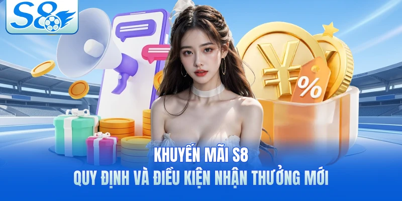 Khuyến Mãi S8 - Quy Định Và Điều Kiện Nhận Thưởng Mới