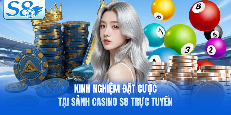 Kinh nghiệm đặt cược tại sảnh casino S8 trực tuyến