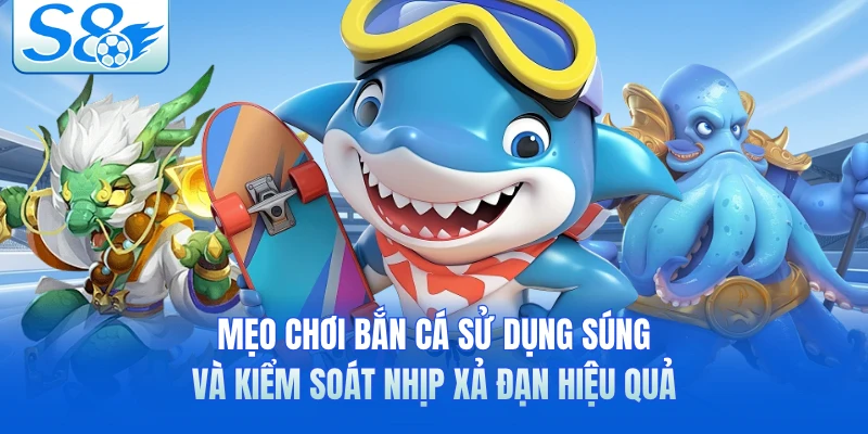 Mẹo chơi bắn cá sử dụng súng và kiểm soát nhịp xả đạn hiệu quả 
