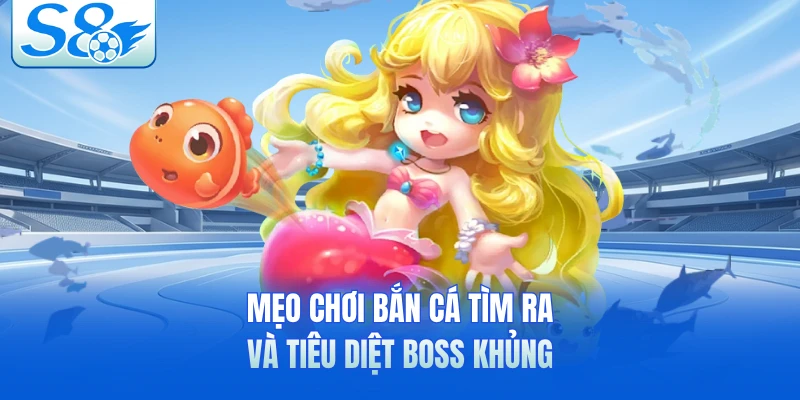 Mẹo chơi bắn cá tìm ra và tiêu diệt Boss khủng 