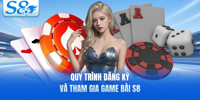 Quy trình đăng ký và tham gia game bài S8