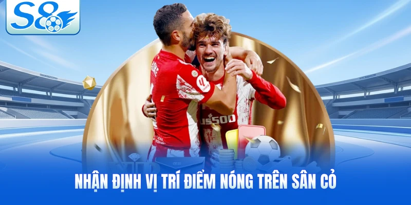 Nhận định vị trí điểm nóng trên sân cỏ 